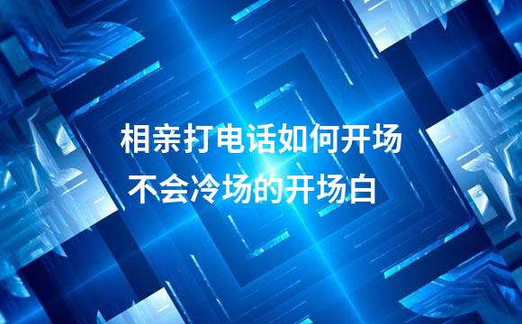相亲打电话如何开场 不会冷场的开场白
